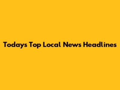 Today's Top Local News Headlines