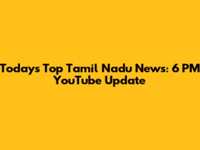 Today's Top Tamil Nadu News: 6 PM YouTube Update