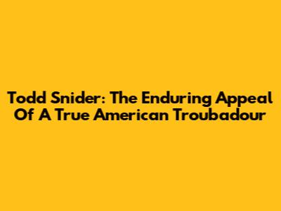 Todd Snider: The Enduring Appeal Of A True American Troubadour