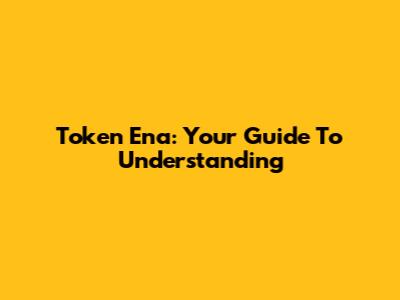 Token Ena: Your Guide To Understanding