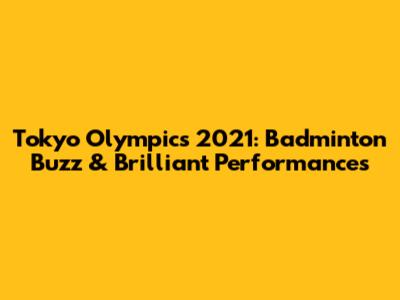 Tokyo Olympics 2021: Badminton Buzz & Brilliant Performances