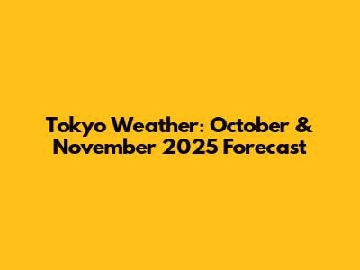 Tokyo Weather: October & November 2025 Forecast