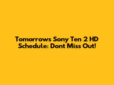 Tomorrow's Sony Ten 2 HD Schedule: Don't Miss Out!