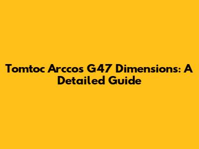 Tomtoc Arccos G47 Dimensions: A Detailed Guide