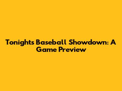 Tonight's Baseball Showdown: A Game Preview