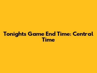 Tonight's Game End Time: Central Time