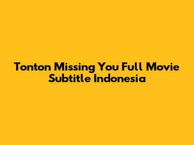 Tonton Missing You Full Movie Subtitle Indonesia