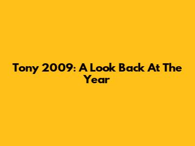 Tony 2009: A Look Back At The Year