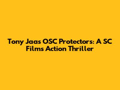 Tony Jaa's OSC Protectors: A SC Films Action Thriller
