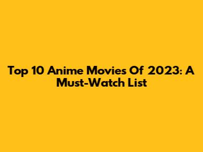 Top 10 Anime Movies Of 2023: A Must-Watch List