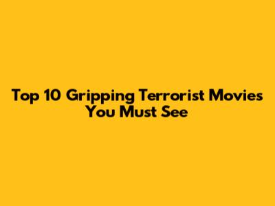 Top 10 Gripping Terrorist Movies You Must See