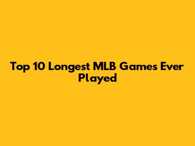 Top 10 Longest MLB Games Ever Played