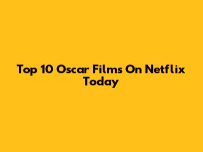 Top 10 Oscar Films On Netflix Today