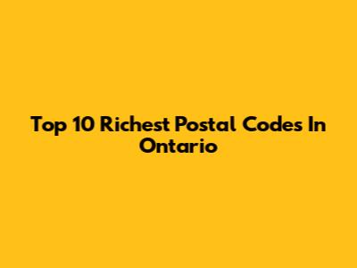 Top 10 Richest Postal Codes In Ontario