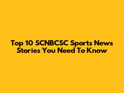 Top 10 SCNBCSC Sports News Stories You Need To Know