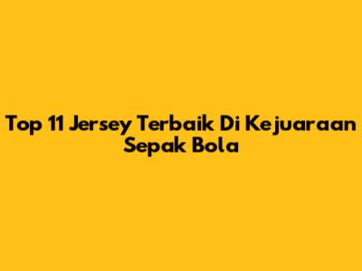 Top 11 Jersey Terbaik Di Kejuaraan Sepak Bola