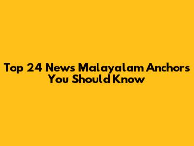 Top 24 News Malayalam Anchors You Should Know