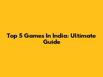 Top 5 Games In India: Ultimate Guide