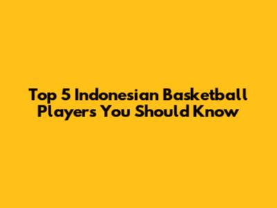 Top 5 Indonesian Basketball Players You Should Know