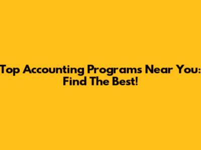 Top Accounting Programs Near You: Find The Best!
