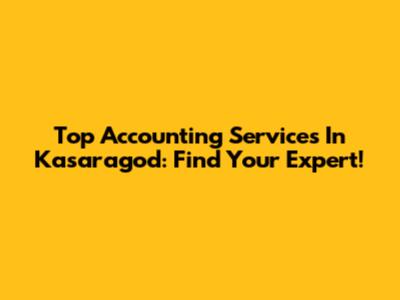Top Accounting Services In Kasaragod: Find Your Expert!