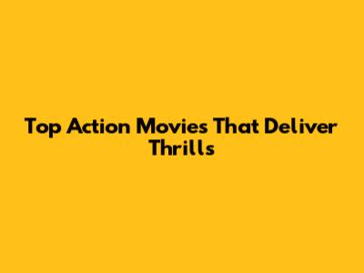 Top Action Movies That Deliver Thrills