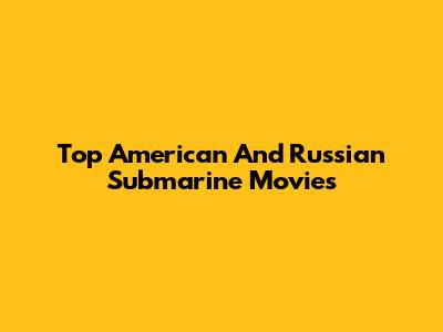 Top American And Russian Submarine Movies