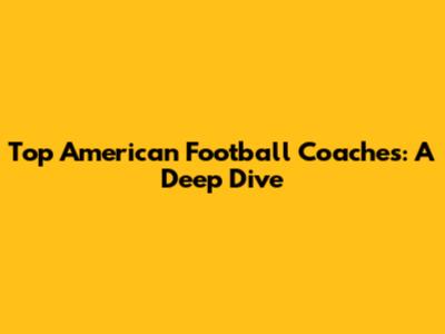 Top American Football Coaches: A Deep Dive