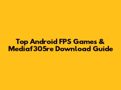 Top Android FPS Games & Mediaf305re Download Guide