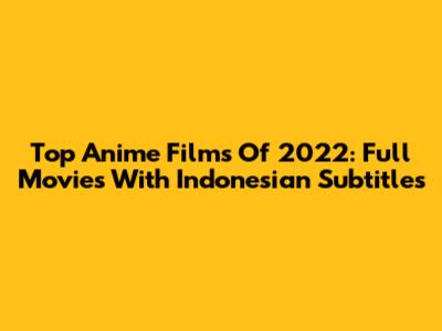Top Anime Films Of 2022: Full Movies With Indonesian Subtitles