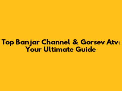 Top Banjar Channel & Gorsev Atv: Your Ultimate Guide
