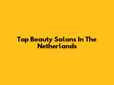 Top Beauty Salons In The Netherlands