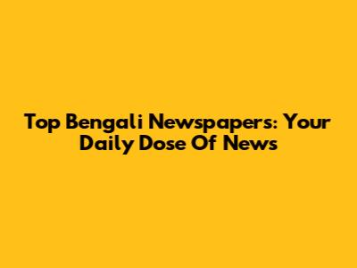 Top Bengali Newspapers: Your Daily Dose Of News
