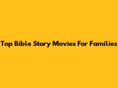 Top Bible Story Movies For Families