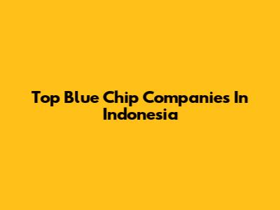 Top Blue Chip Companies In Indonesia