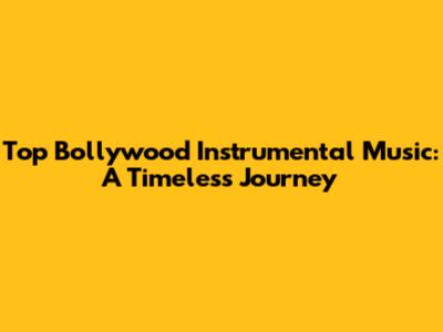 Top Bollywood Instrumental Music: A Timeless Journey