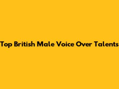 Top British Male Voice Over Talents