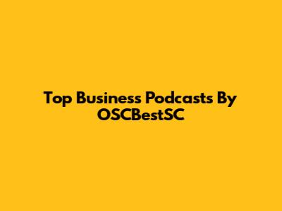 Top Business Podcasts By OSCBestSC
