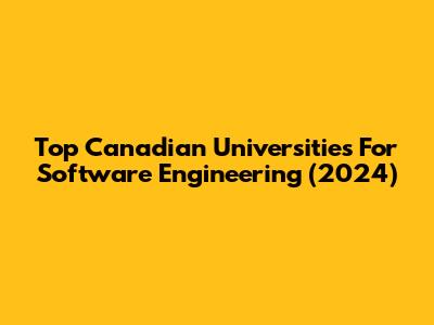 Top Canadian Universities For Software Engineering (2024)