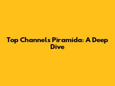 Top Channel's "Piramida": A Deep Dive