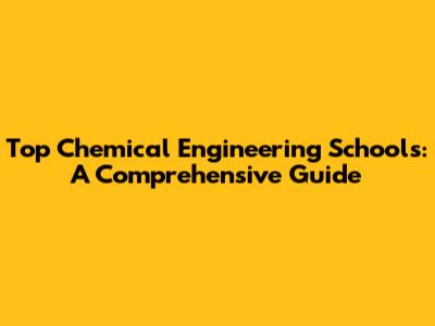 Top Chemical Engineering Schools: A Comprehensive Guide