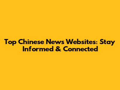 Top Chinese News Websites: Stay Informed & Connected