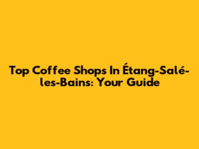 Top Coffee Shops In Étang-Salé-les-Bains: Your Guide