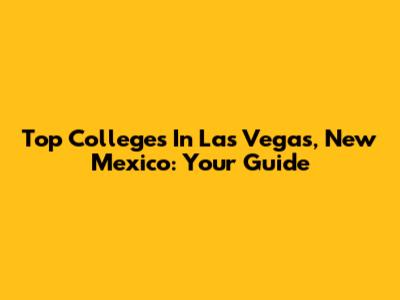 Top Colleges In Las Vegas, New Mexico: Your Guide