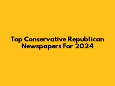 Top Conservative Republican Newspapers For 2024