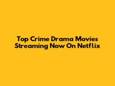 Top Crime Drama Movies Streaming Now On Netflix