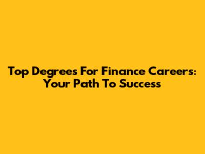 Top Degrees For Finance Careers: Your Path To Success