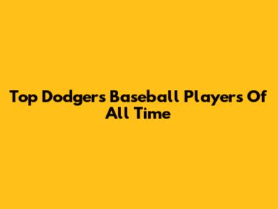 Top Dodgers Baseball Players Of All Time