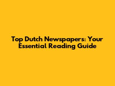 Top Dutch Newspapers: Your Essential Reading Guide