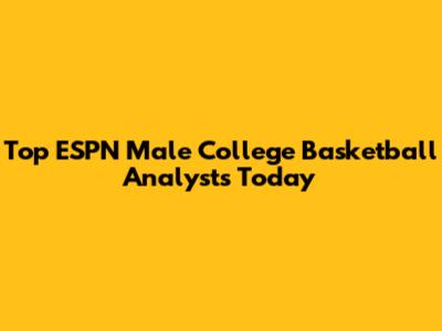Top ESPN Male College Basketball Analysts Today